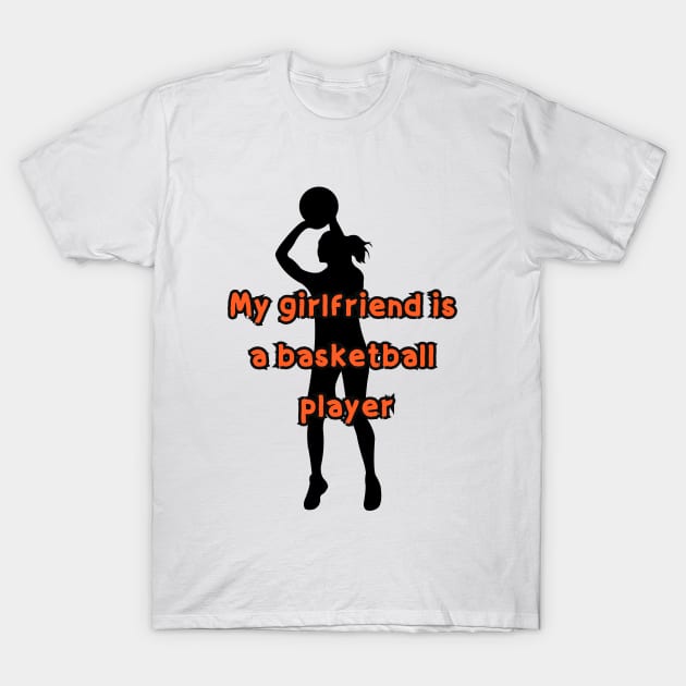 My girlfriend is a basketball player T-Shirt by hnueng111